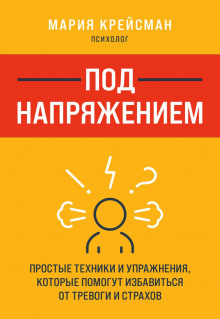 Под напряжением. Простые техники и упражнения, которые помогут избавиться от тревоги и страхов